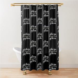 Maroon 5 - Girls Like You-  Shower Curtain