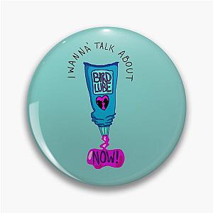 I Wanna Talk About Bird Lube MBMBAM Quote Pin