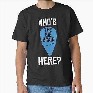 Megamind - Who is the Big Brain Here Perfect Gift Classic T-Shirt