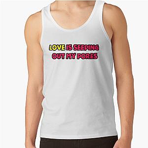 Love is seeping out my pores   Tank Top RB1704