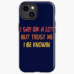I Say Idk A Lot But Trust Me I Be Knowin         iPhone Tough Case RB0811