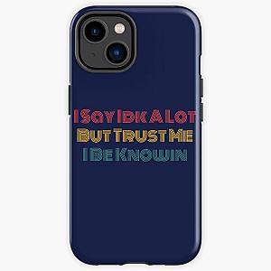 I Say Idk A Lot But Trust Me I Be Knowin        iPhone Tough Case RB0811