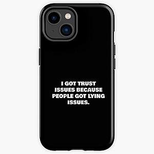 I GOT TRUST ISSUES BECAUSE PEOPLE GOT LYING ISSUES. iPhone Tough Case RB0811