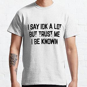 I Say Idk A Lot But Trust Me I Be Knowin           Classic T-Shirt RB0811