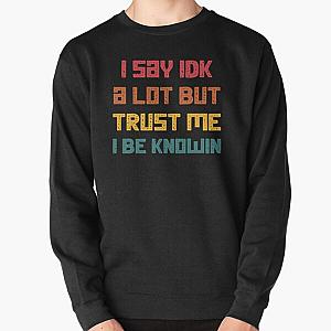 I Say Idk A Lot But Trust Me I Be Knowin  Pullover Sweatshirt RB0811