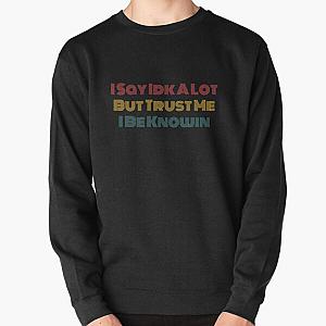 I Say Idk A Lot But Trust Me I Be Knowin        Pullover Sweatshirt RB0811