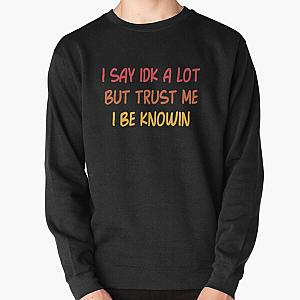 I Say Idk A Lot But Trust Me I Be Knowin         Pullover Sweatshirt RB0811