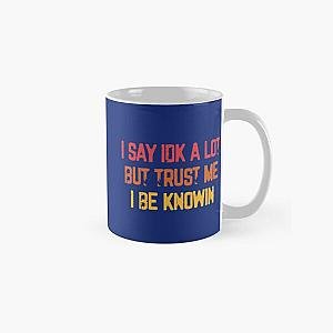 I Say Idk A Lot But Trust Me I Be Knowin  Classic Mug RB0811