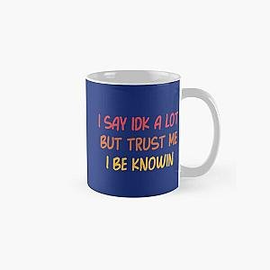 I Say Idk A Lot But Trust Me I Be Knowin         Classic Mug RB0811