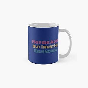 I Say Idk A Lot But Trust Me I Be Knowin        Classic Mug RB0811