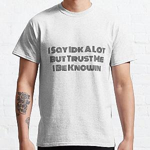 I Say Idk A Lot But Trust Me I Be Knowin          Classic T-Shirt RB0811