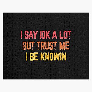 I Say Idk A Lot But Trust Me I Be Knowin  Jigsaw Puzzle RB0811
