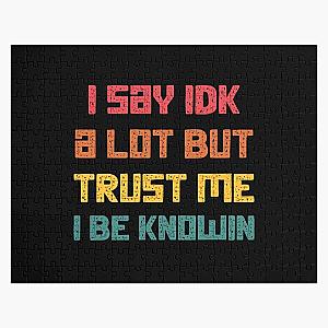 I Say Idk A Lot But Trust Me I Be Knowin  Jigsaw Puzzle RB0811