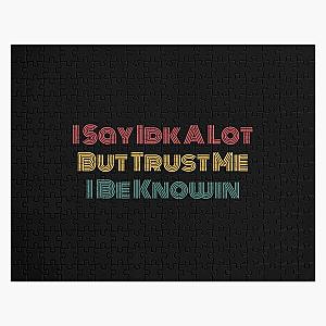 I Say Idk A Lot But Trust Me I Be Knowin        Jigsaw Puzzle RB0811