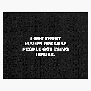 I GOT TRUST ISSUES BECAUSE PEOPLE GOT LYING ISSUES. Jigsaw Puzzle RB0811