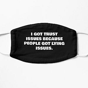 I GOT TRUST ISSUES BECAUSE PEOPLE GOT LYING ISSUES. Flat Mask RB0811