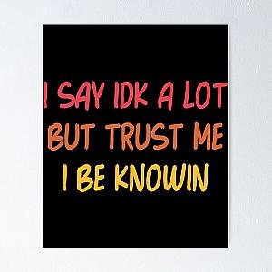 I Say Idk A Lot But Trust Me I Be Knowin         Poster RB0811