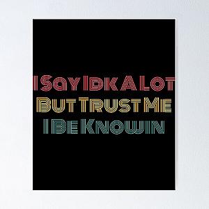 I Say Idk A Lot But Trust Me I Be Knowin        Poster RB0811