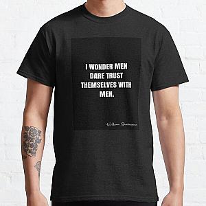I wonder men dare trust themselves with men.  -  William Shakespeare Quote - QWOB  Graphix Classic T-Shirt RB0811