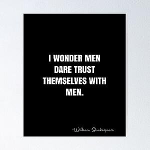 I wonder men dare trust themselves with men.  -  William Shakespeare Quote - QWOB  Graphix Poster RB0811