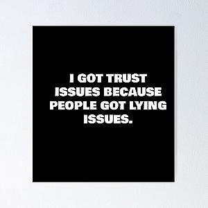I GOT TRUST ISSUES BECAUSE PEOPLE GOT LYING ISSUES. Poster RB0811