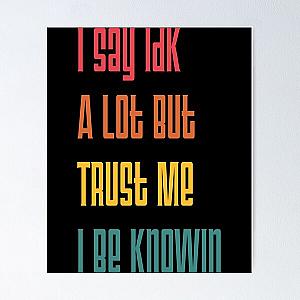 I Say Idk A Lot But Trust Me I Be Knowin       Poster RB0811