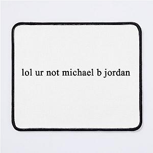 lol ur not michael b jordan Mouse Pad