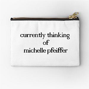 currently thinking of michelle pfeiffer Zipper Pouch