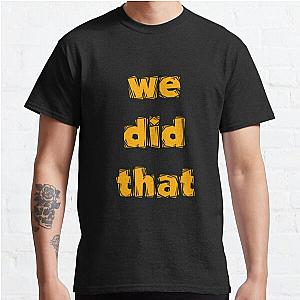 Michigan we did that  Classic T-Shirt