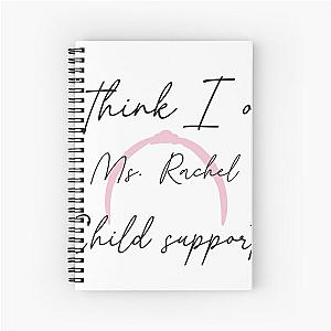 I think I Owe Ms Rachel Child Support Spiral Notebook