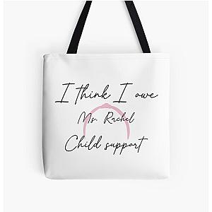 I think I owe Rachel child support All Over Print Tote Bag