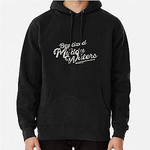 Baptized in Muddy Waters Pullover Hoodie