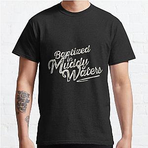 Baptized in Muddy Waters Classic T-Shirt