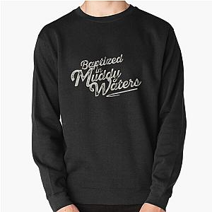 Baptized in Muddy Waters Pullover Sweatshirt