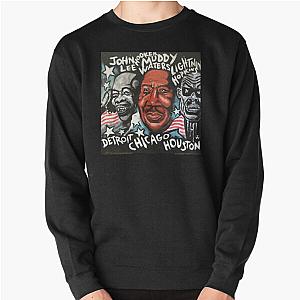 Muddy Waters John Lee Hooker Lightnin Hopkins  Pullover Sweatshirt