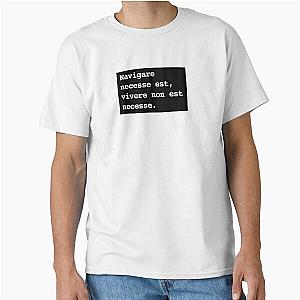 Navigare est vivere non necesse. Classic T-Shirt