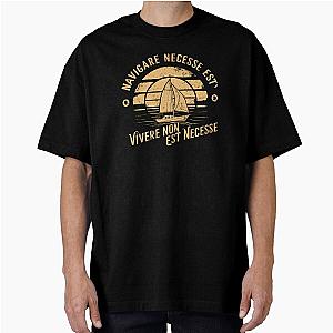 Navigare Est, Vivere Non Est Necesse, Vintage Sailing Yacht, It is necessary Oversized T-Shirt