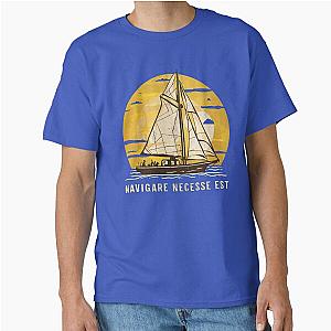 Navigare Est, Sailing Yacht, It is necessary to sail Classic T-Shirt