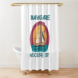 Navigare neesse est Vintage Sailing Yacht It is necessary to sail Shower Curtain