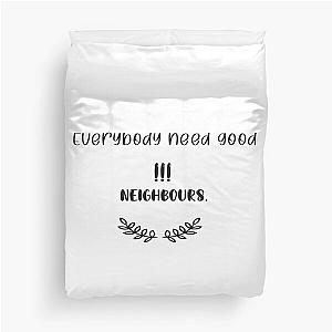 Everybody needs good neighbours Duvet Cover