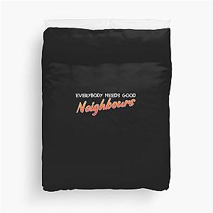 Everybody needs good Neighbours T-Shirt Duvet Cover