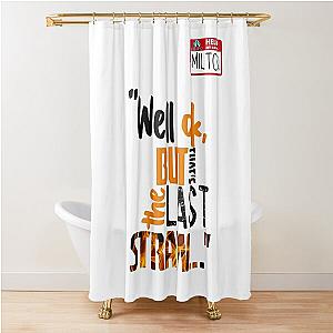 Well ok, but that's the last straw. -Milton, Office Space Shower Curtain