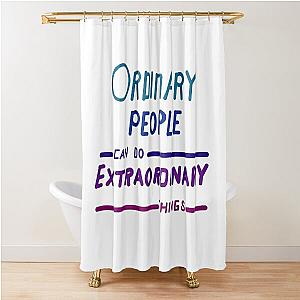 Ordinary people often accomplish extraordinary things Shower Curtain
