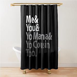 Me You Yo Mama You Cousin Too Outkast - Lyric T-Shirt Shower Curtain