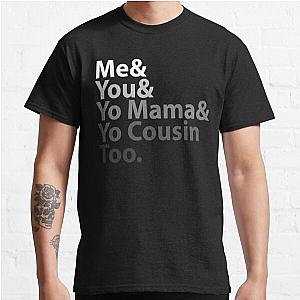 Me You Yo Mama You Cousin Too Outkast - Lyric  Classic T-Shirt