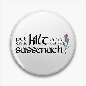 Outlander Humor Put On A Kilt And Call Me Sassenach Pin