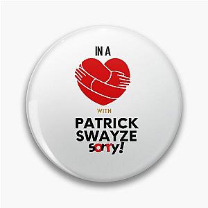 In A Relationship With Patrick Swayze Sorry Pin