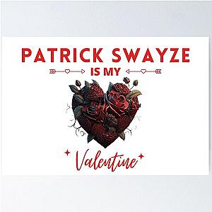 Patrick Swayze Is My Valentine Poster