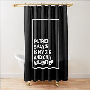 Patrick Swayze Is My One And Only Valentine ❤️ Shower Curtain