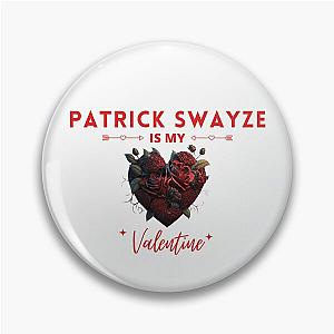 Patrick Swayze Is My Valentine Pin